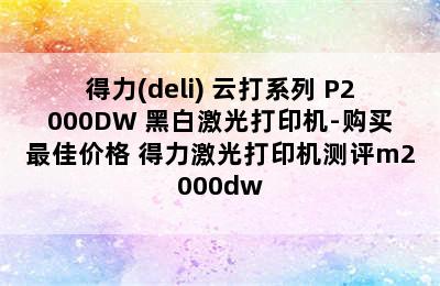 得力(deli) 云打系列 P2000DW 黑白激光打印机-购买最佳价格 得力激光打印机测评m2000dw